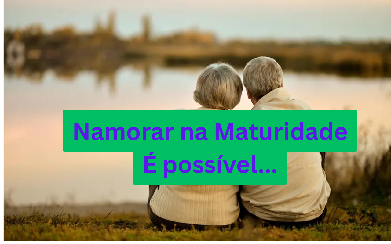 Namorar na maturidade: vantagens que ninguém te contou